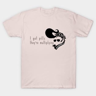 I got pills... T-Shirt